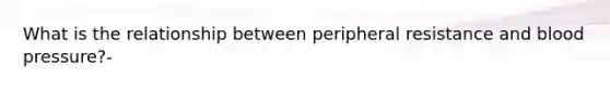 What is the relationship between peripheral resistance and blood pressure?-