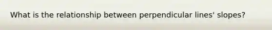 What is the relationship between perpendicular lines' slopes?