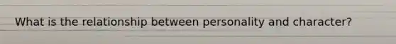 What is the relationship between personality and character?