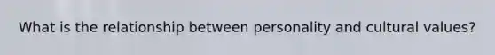 What is the relationship between personality and cultural values?