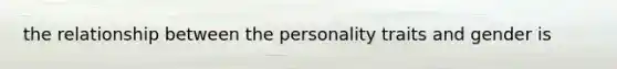 the relationship between the personality traits and gender is