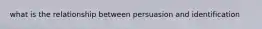 what is the relationship between persuasion and identification