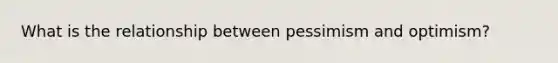 What is the relationship between pessimism and optimism?