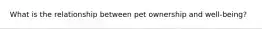 What is the relationship between pet ownership and well-being?