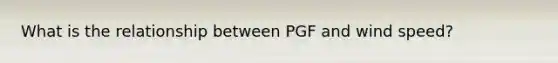 What is the relationship between PGF and wind speed?