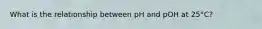 What is the relationship between pH and pOH at 25°C?