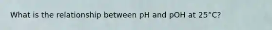 What is the relationship between pH and pOH at 25°C?