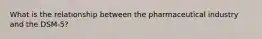 What is the relationship between the pharmaceutical industry and the DSM-5?