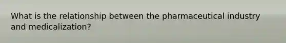 What is the relationship between the pharmaceutical industry and medicalization?