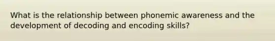 What is the relationship between phonemic awareness and the development of decoding and encoding skills?