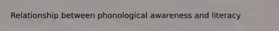 Relationship between phonological awareness and literacy