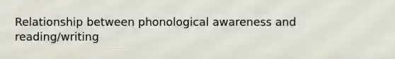 Relationship between phonological awareness and reading/writing