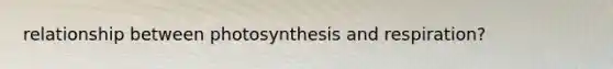 relationship between photosynthesis and respiration?