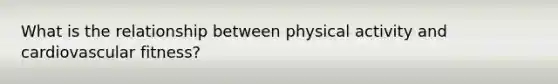 What is the relationship between physical activity and cardiovascular fitness?