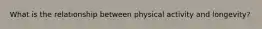 What is the relationship between physical activity and longevity?