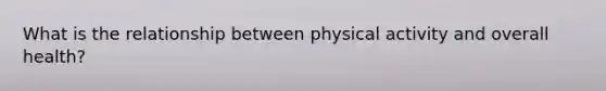 What is the relationship between physical activity and overall health?