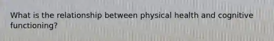 What is the relationship between physical health and cognitive functioning?