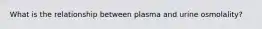 What is the relationship between plasma and urine osmolality?
