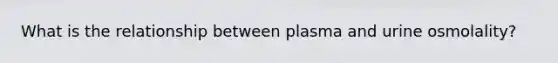 What is the relationship between plasma and urine osmolality?