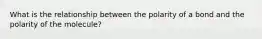 What is the relationship between the polarity of a bond and the polarity of the molecule?