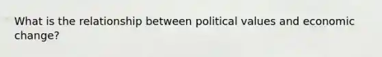 What is the relationship between political values and economic change?