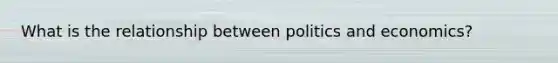 What is the relationship between politics and economics?