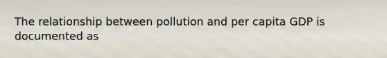 The relationship between pollution and per capita GDP is documented as