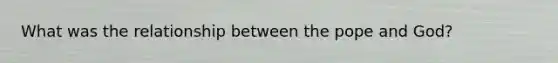 What was the relationship between the pope and God?