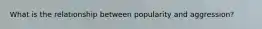 What is the relationship between popularity and aggression?