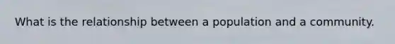 What is the relationship between a population and a community.
