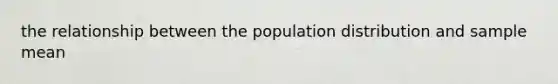 the relationship between the population distribution and sample mean