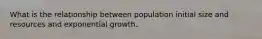 What is the relationship between population initial size and resources and exponential growth.