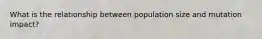 What is the relationship between population size and mutation impact?