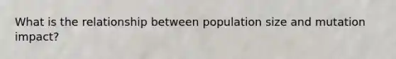 What is the relationship between population size and mutation impact?