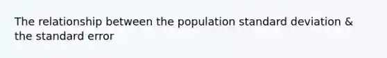 The relationship between the population standard deviation & the standard error