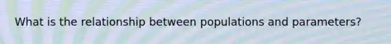 What is the relationship between populations and parameters?