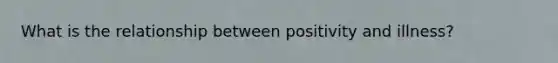 What is the relationship between positivity and illness?
