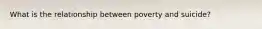 What is the relationship between poverty and suicide?