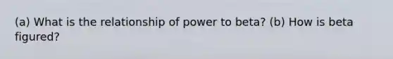 (a) What is the relationship of power to beta? (b) How is beta figured?