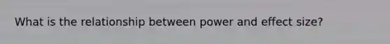 What is the relationship between power and effect size?