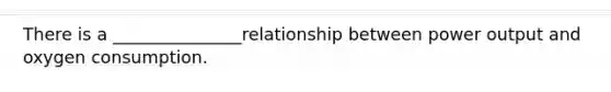 There is a _______________relationship between power output and oxygen consumption.