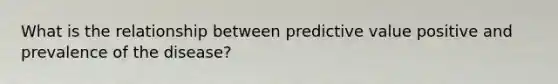 What is the relationship between predictive value positive and prevalence of the disease?