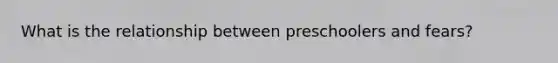 What is the relationship between preschoolers and fears?