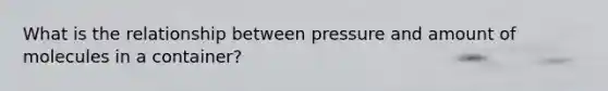 What is the relationship between pressure and amount of molecules in a container?