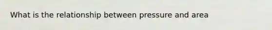 What is the relationship between pressure and area