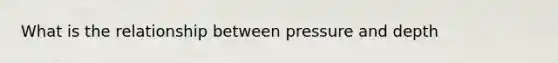 What is the relationship between pressure and depth