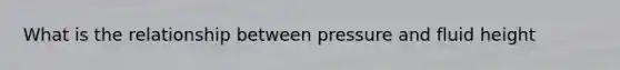 What is the relationship between pressure and fluid height