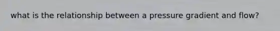 what is the relationship between a pressure gradient and flow?