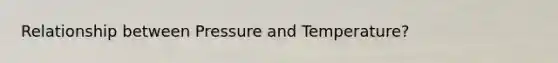 Relationship between Pressure and Temperature?