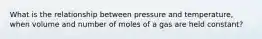 What is the relationship between pressure and temperature, when volume and number of moles of a gas are held constant?